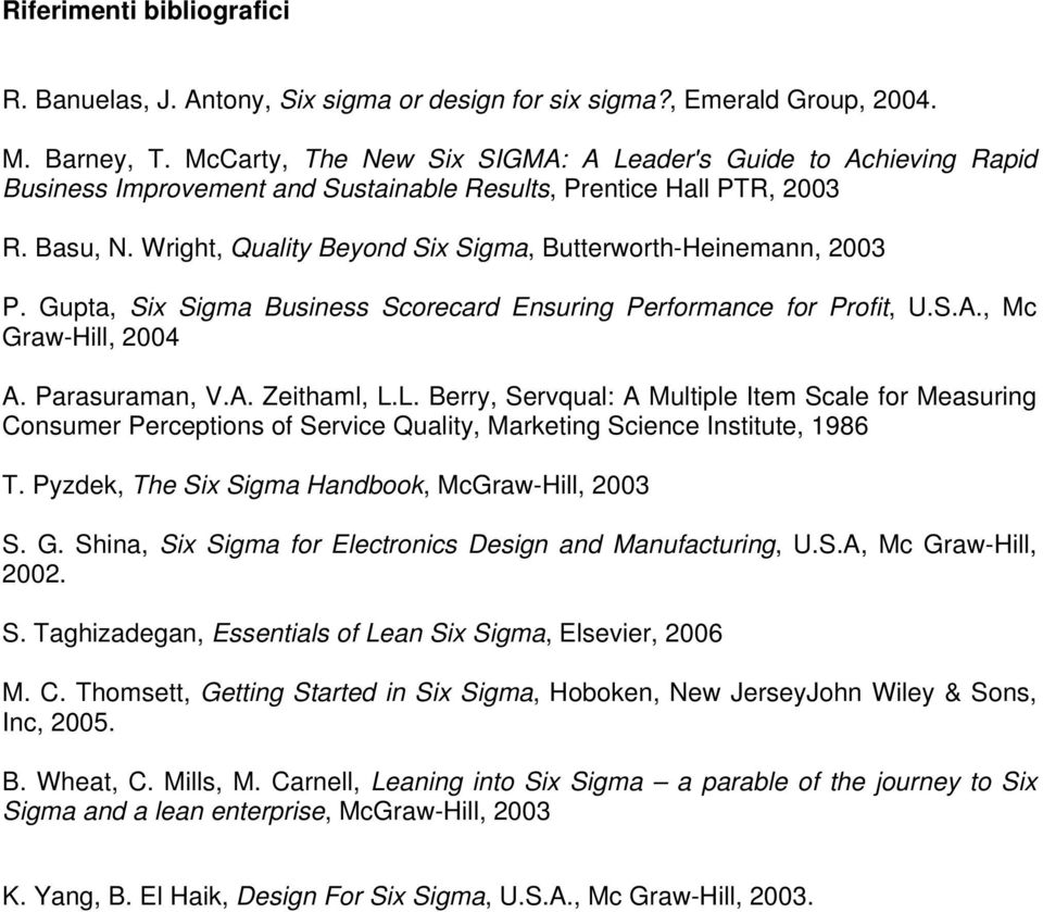 Wright, Quality Beyond Six Sigma, Butterworth-Heinemann, 2003 P. Gupta, Six Sigma Business Scorecard Ensuring Performance for Profit, U.S.A., Mc Graw-Hill, 2004 A. Parasuraman, V.A. Zeithaml, L.