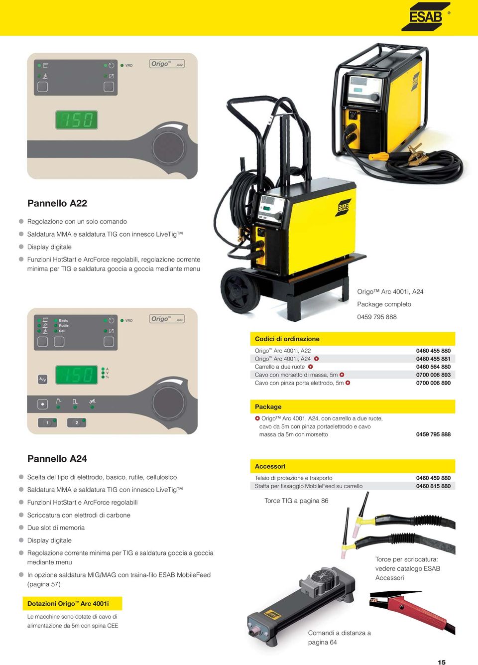 ruote 0460 564 880 Cavo con morsetto di massa, 5m 0700 006 893 Cavo con pinza porta elettrodo, 5m 0700 006 890 Package Origo Arc 4001, A24, con carrello a due ruote, cavo da 5m con pinza