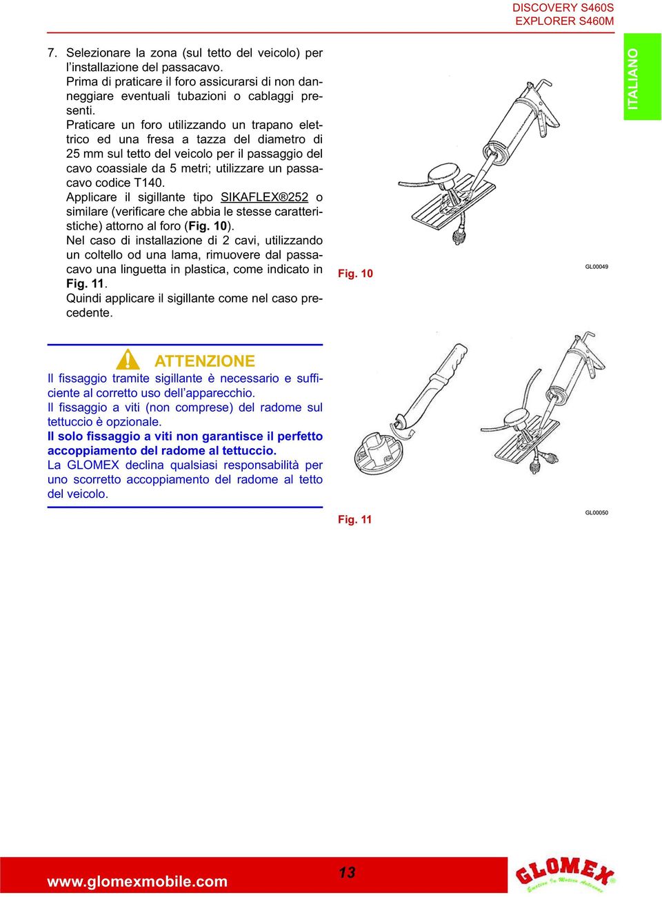 Applicare il sigillante tipo SIKAFLEX 252 o similare (verificare che abbia le stesse caratteristiche) attorno al foro (Fig. 10).