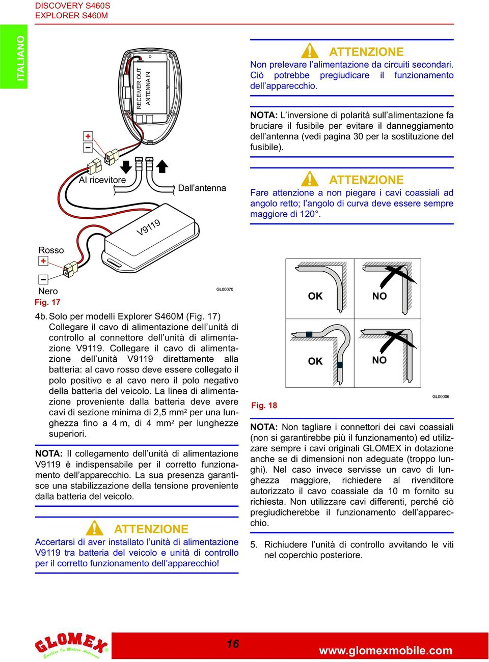 Al ricevitore V9119 Dall antenna Fare attenzione a non piegare i cavi coassiali ad angolo retto; l angolo di curva deve essere sempre maggiore di 120. Rosso Nero Fig. 17 4b.