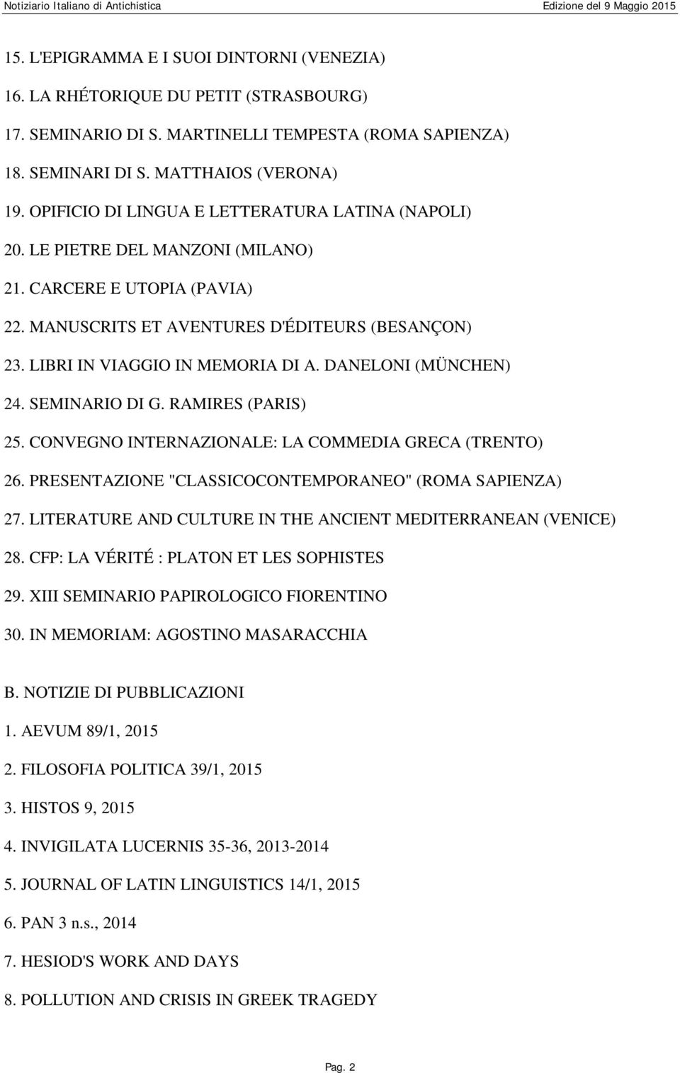 DANELONI (MÜNCHEN) 24. SEMINARIO DI G. RAMIRES (PARIS) 25. CONVEGNO INTERNAZIONALE: LA COMMEDIA GRECA (TRENTO) 26. PRESENTAZIONE "CLASSICOCONTEMPORANEO" (ROMA SAPIENZA) 27.