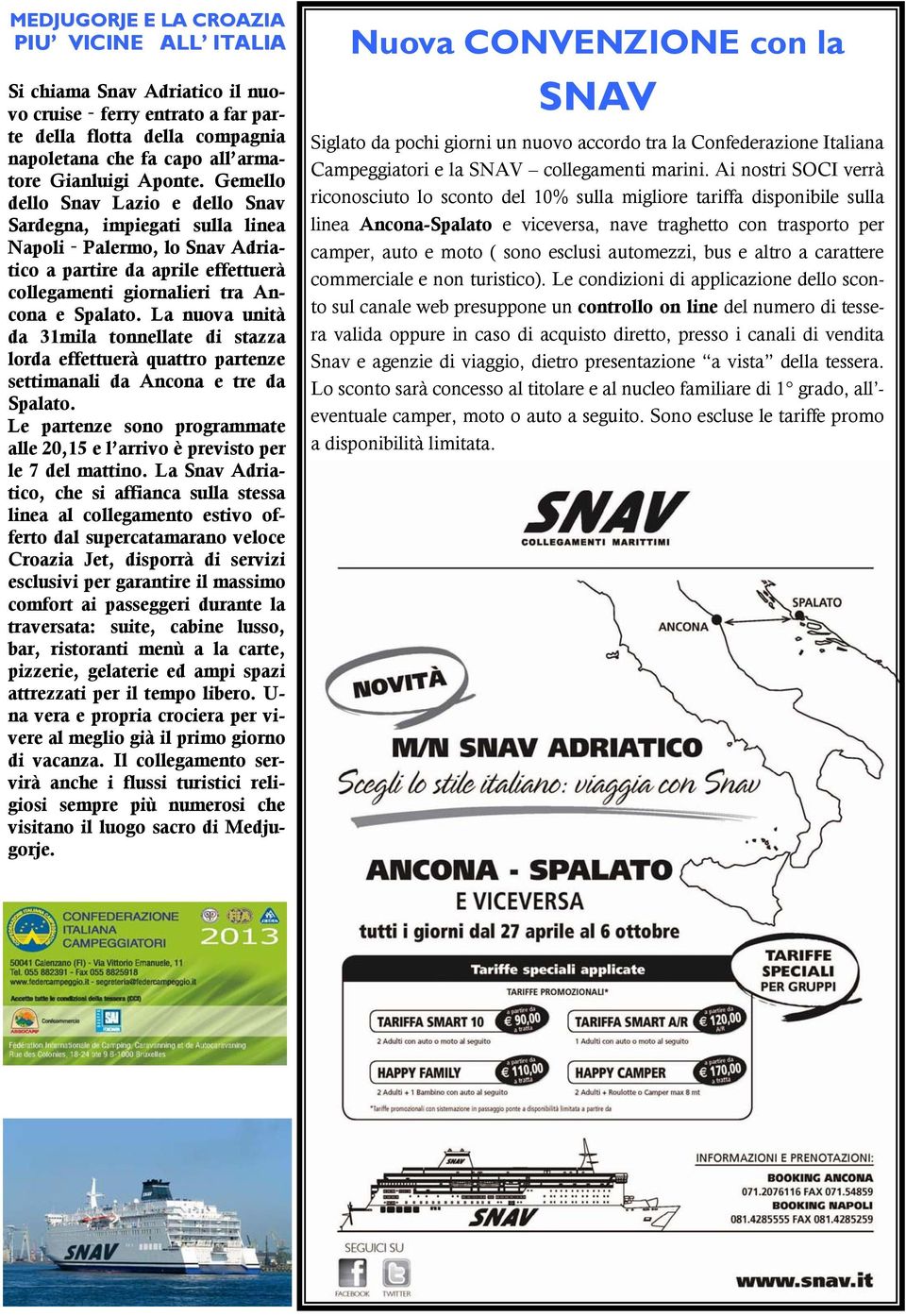 La nuova unità da 31mila tonnellate di stazza lorda effettuerà quattro partenze settimanali da Ancona e tre da Spalato.