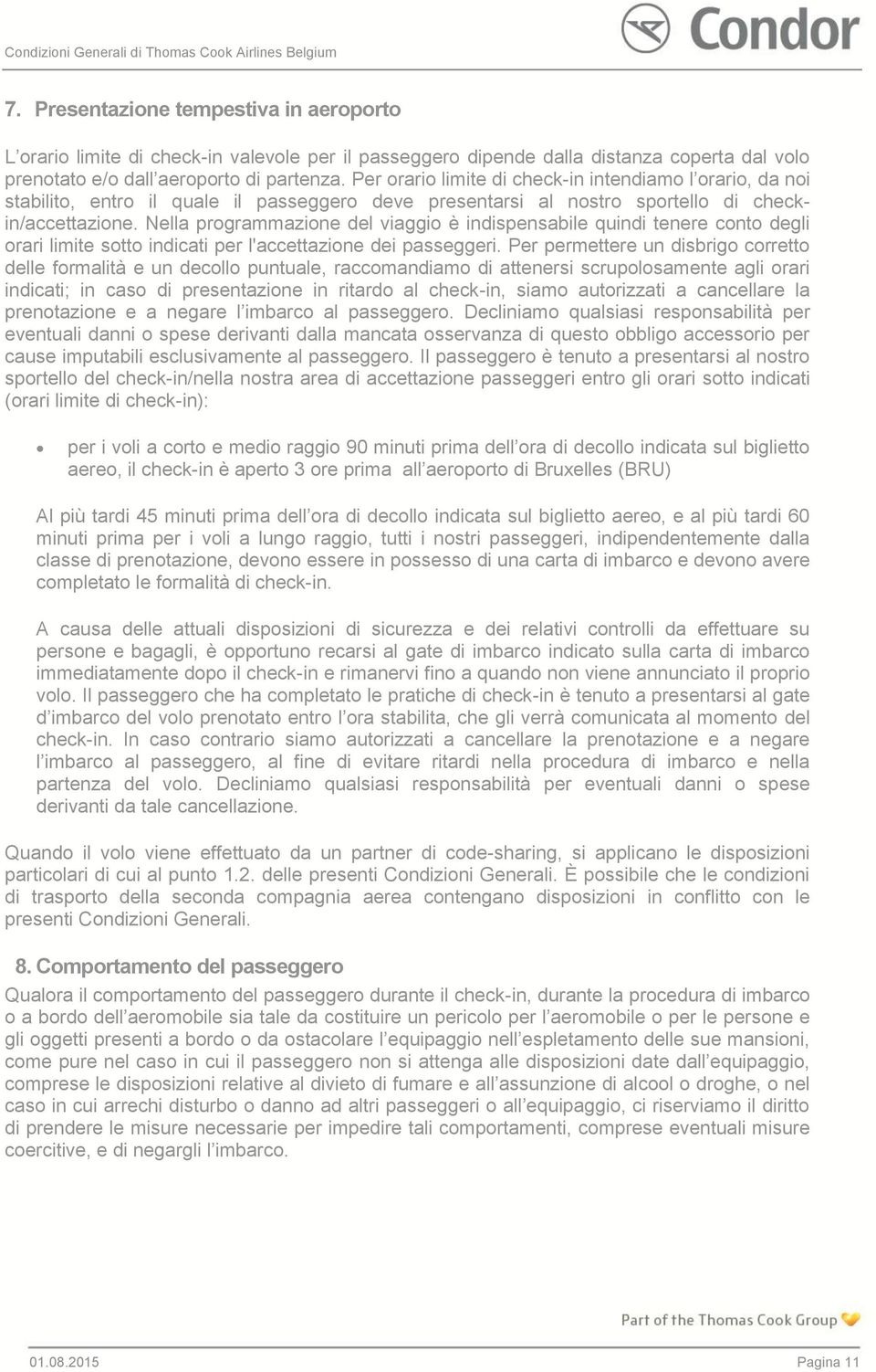 Nella programmazione del viaggio è indispensabile quindi tenere conto degli orari limite sotto indicati per l'accettazione dei passeggeri.