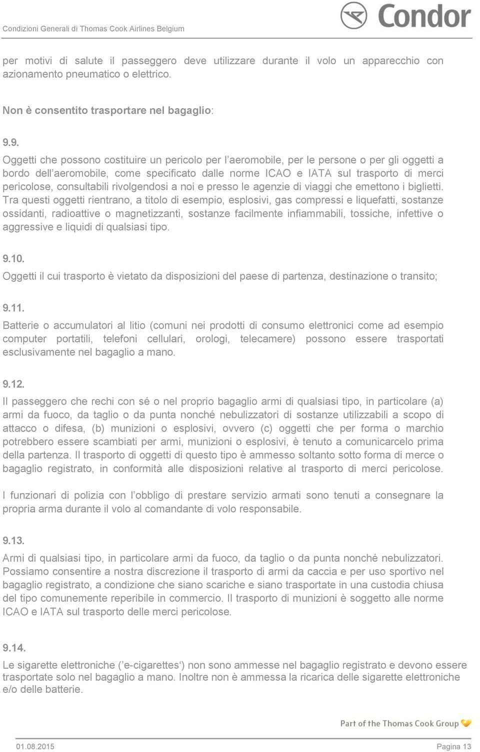 consultabili rivolgendosi a noi e presso le agenzie di viaggi che emettono i biglietti.