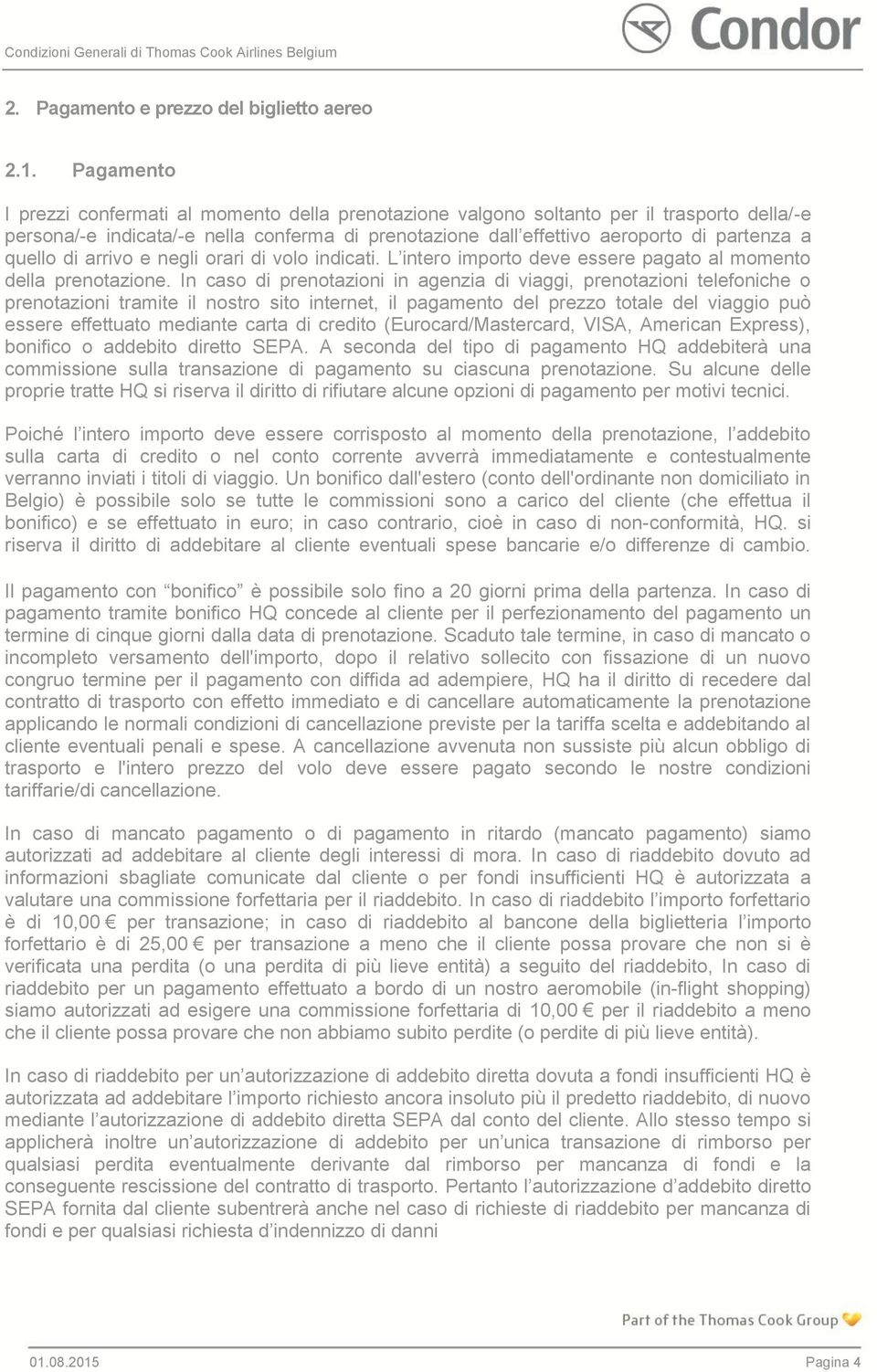 quello di arrivo e negli orari di volo indicati. L intero importo deve essere pagato al momento della prenotazione.