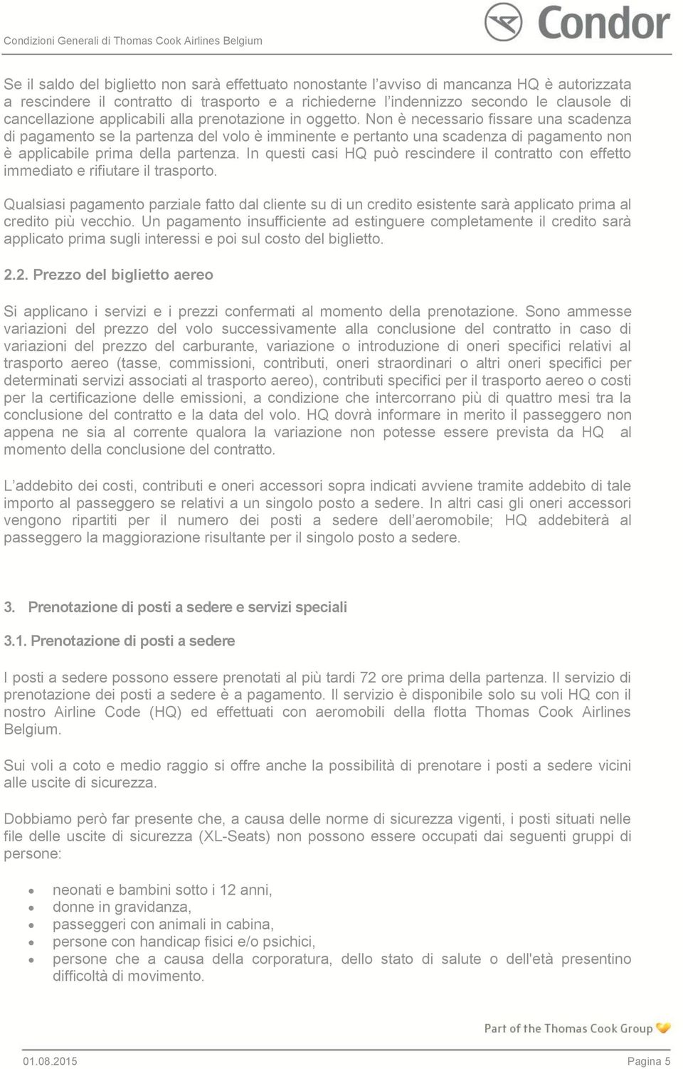 Non è necessario fissare una scadenza di pagamento se la partenza del volo è imminente e pertanto una scadenza di pagamento non è applicabile prima della partenza.