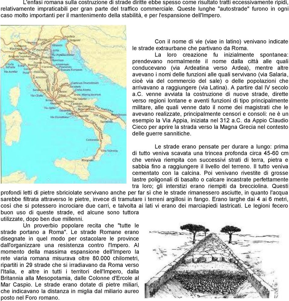 Con il nome di vie (viae in latino) venivano indicate le strade extraurbane che partivano da Roma.