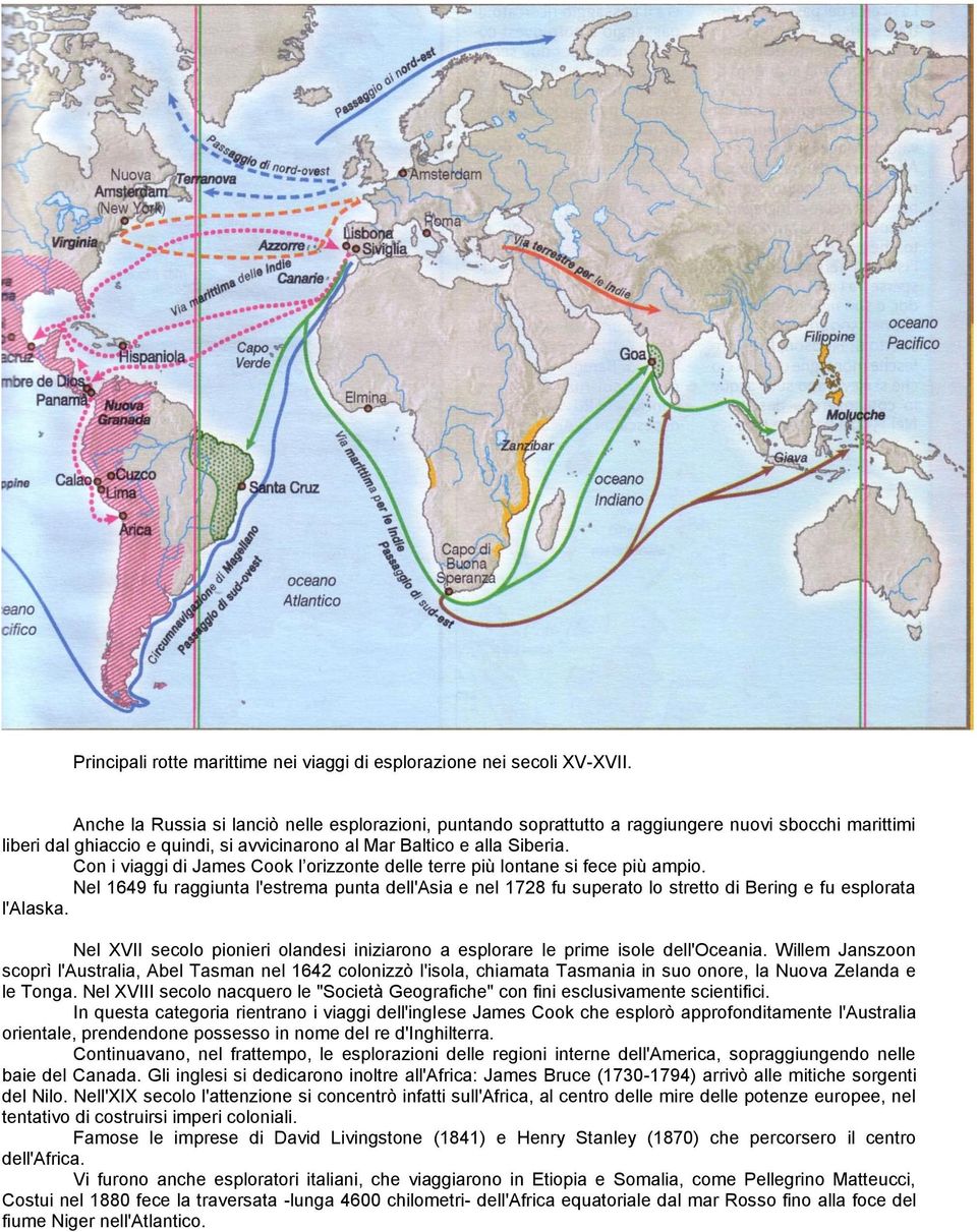 Con i viaggi di James Cook l orizzonte delle terre più lontane si fece più ampio. Nel 1649 fu raggiunta l'estrema punta dell'asia e nel 1728 fu superato lo stretto di Bering e fu esplorata l'alaska.