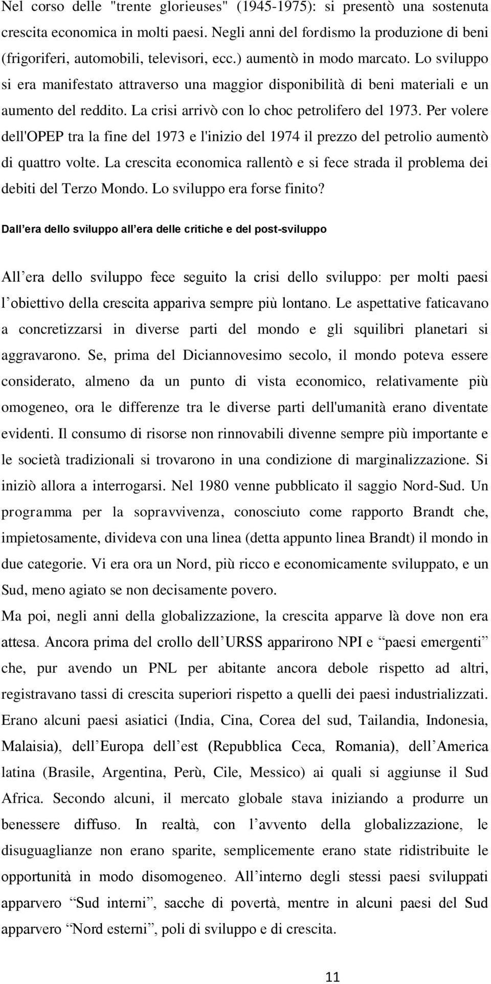 Per volere dell'opep tra la fine del 1973 e l'inizio del 1974 il prezzo del petrolio aumentò di quattro volte. La crescita economica rallentò e si fece strada il problema dei debiti del Terzo Mondo.