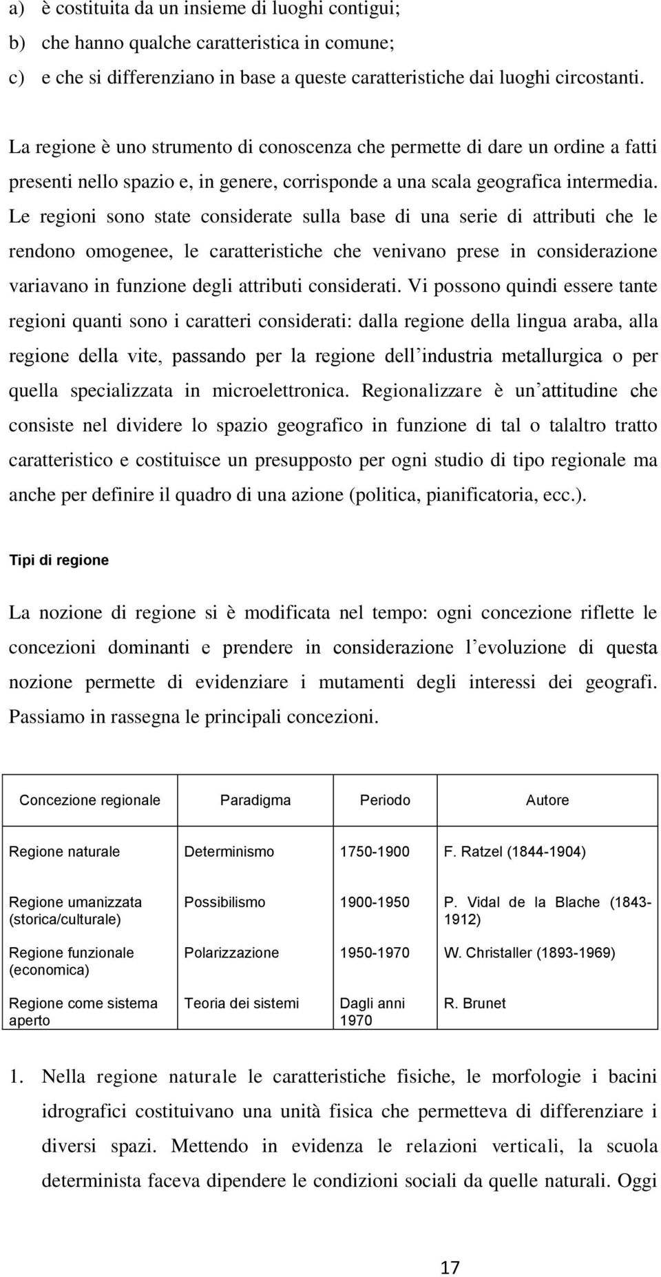 Le regioni sono state considerate sulla base di una serie di attributi che le rendono omogenee, le caratteristiche che venivano prese in considerazione variavano in funzione degli attributi