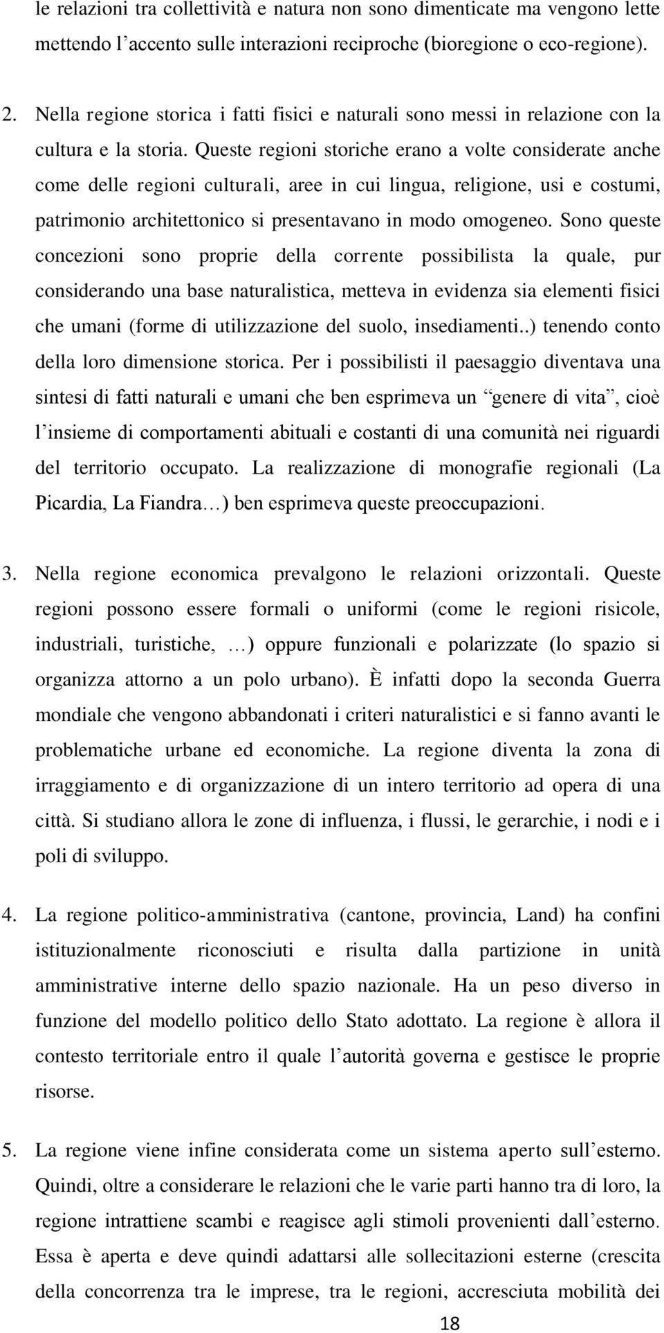 Queste regioni storiche erano a volte considerate anche come delle regioni culturali, aree in cui lingua, religione, usi e costumi, patrimonio architettonico si presentavano in modo omogeneo.