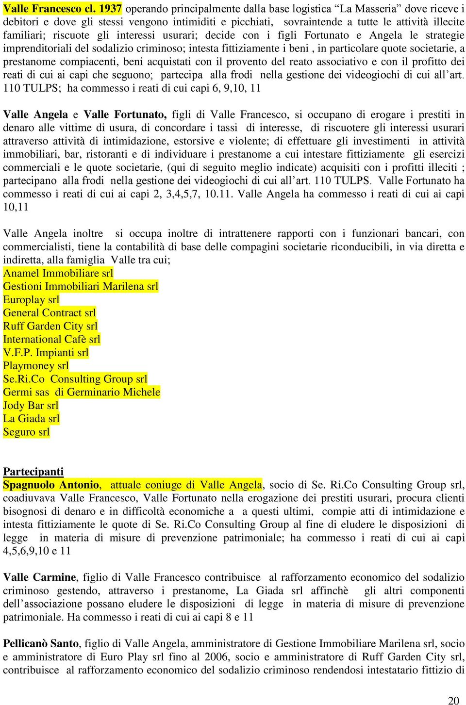 interessi usurari; decide con i figli Fortunato e Angela le strategie imprenditoriali del sodalizio criminoso; intesta fittiziamente i beni, in particolare quote societarie, a prestanome compiacenti,