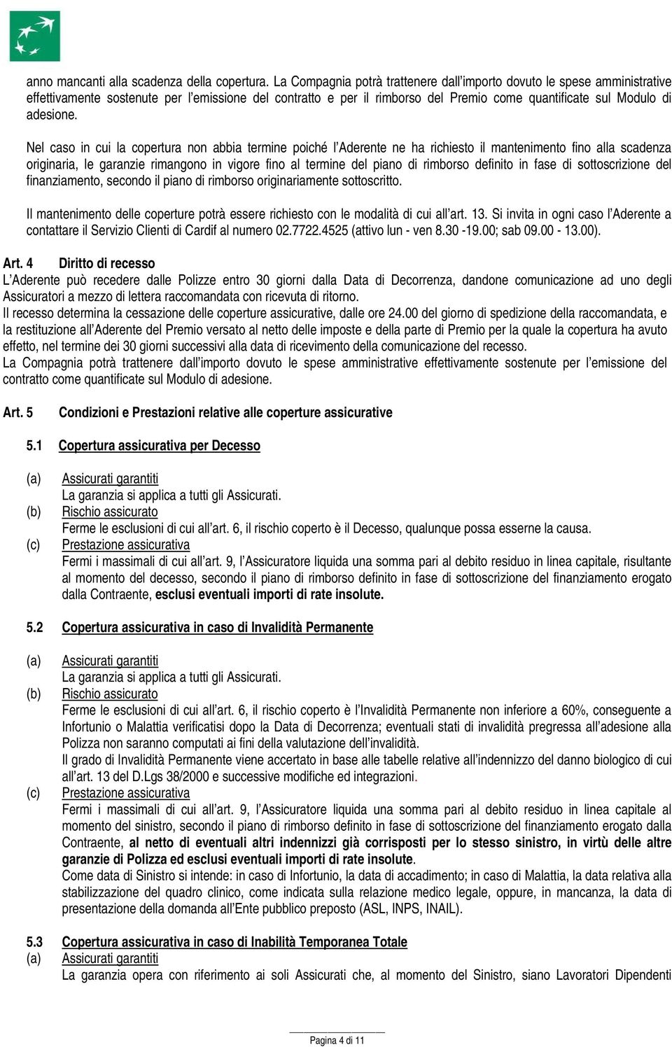 Nel caso in cui la copertura non abbia termine poiché l Aderente ne ha richiesto il mantenimento fino alla scadenza originaria, le garanzie rimangono in vigore fino al termine del piano di rimborso