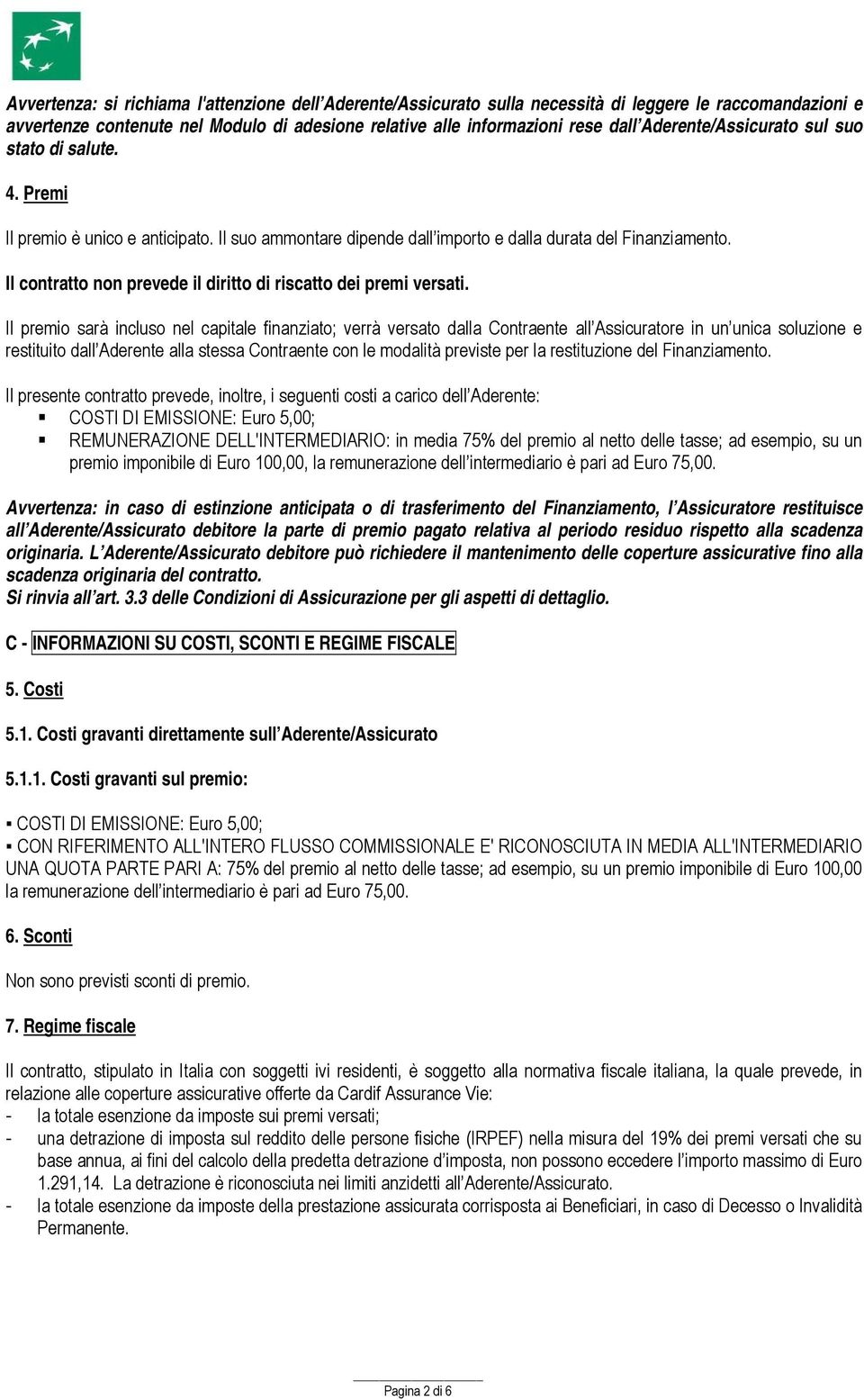 Il contratto non prevede il diritto di riscatto dei premi versati.