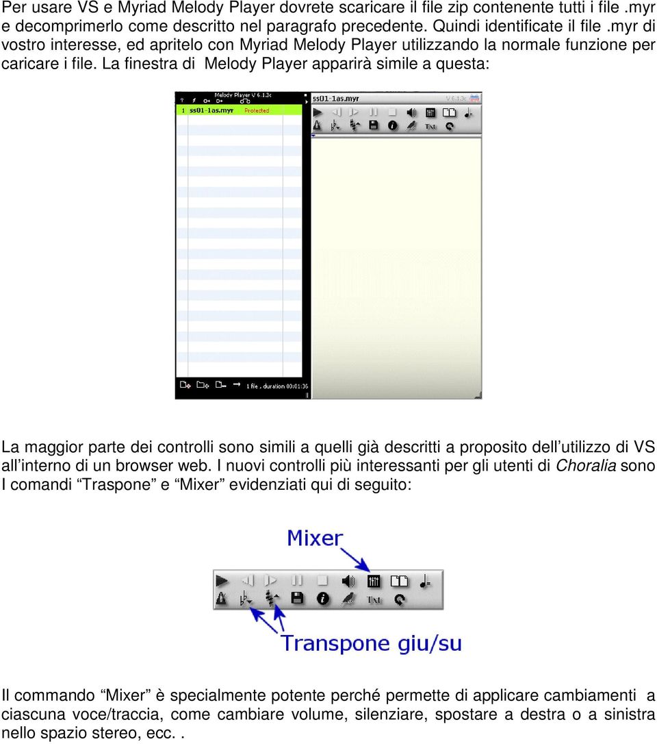 La finestra di Melody Player apparirà simile a questa: La maggior parte dei controlli sono simili a quelli già descritti a proposito dell utilizzo di VS all interno di un browser web.