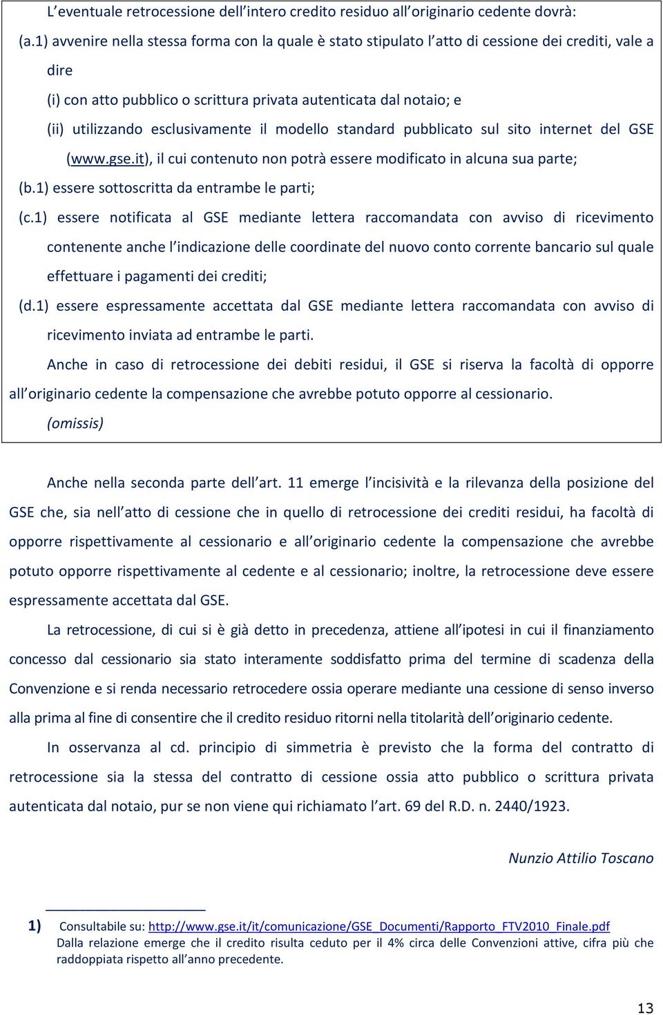 esclusivamente il modello standard pubblicato sul sito internet del GSE (www.gse.it), il cui contenuto non potrà essere modificato in alcuna sua parte; (b.