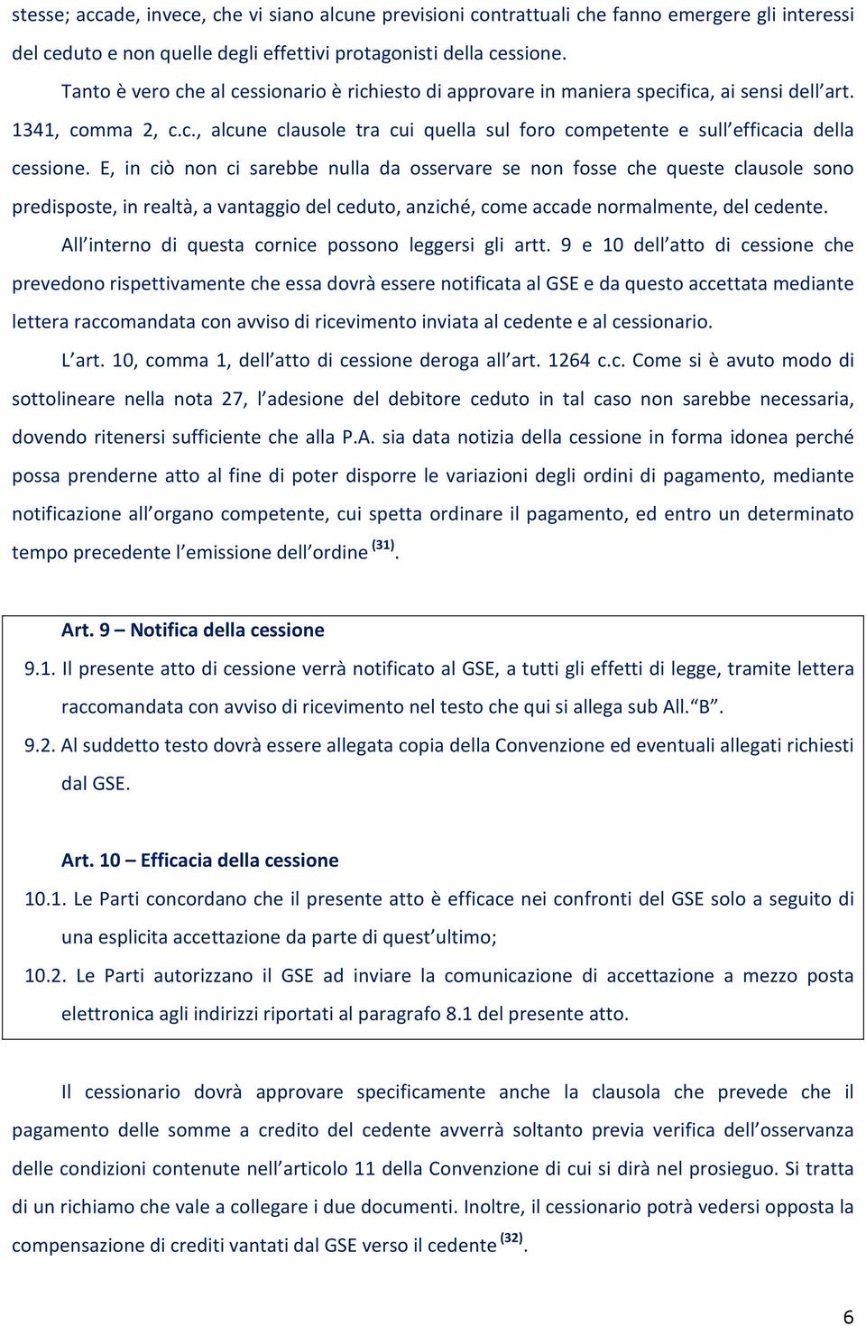 E, in ciò non ci sarebbe nulla da osservare se non fosse che queste clausole sono predisposte, in realtà, a vantaggio del ceduto, anziché, come accade normalmente, del cedente.