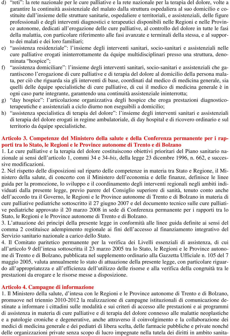 nelle Province autonome, dedicati all erogazione delle cure palliative, al controllo del dolore in tutte le fasi della malattia, con particolare riferimento alle fasi avanzate e terminali della