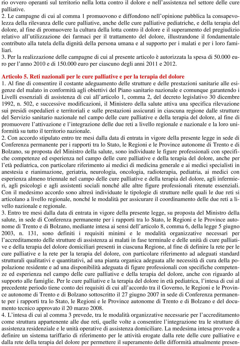 dolore, al fine di promuovere la cultura della lotta contro il dolore e il superamento del pregiudizio relativo all utilizzazione dei farmaci per il trattamento del dolore, illustrandone il