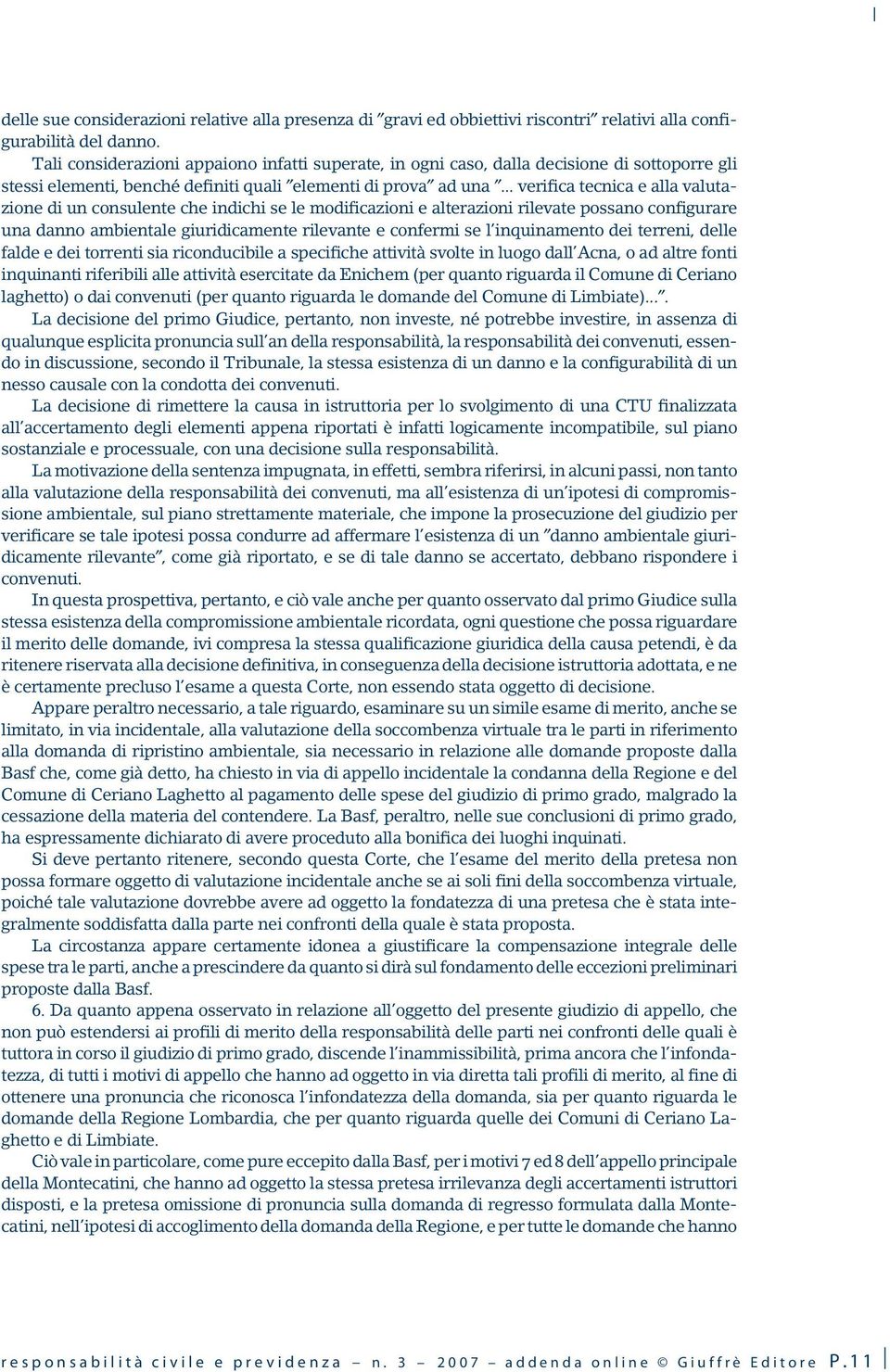 .. verifica tecnica e alla valutazione di un consulente che indichi se le modificazioni e alterazioni rilevate possano configurare una danno ambientale giuridicamente rilevante e confermi se l