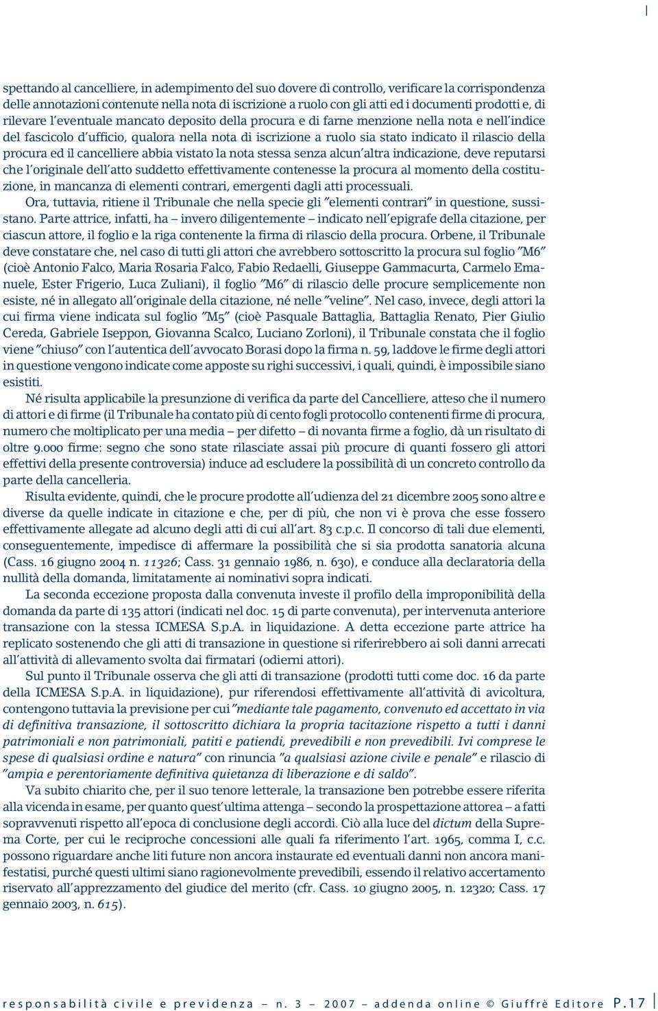 della procura ed il cancelliere abbia vistato la nota stessa senza alcun altra indicazione, deve reputarsi che l originale dell atto suddetto effettivamente contenesse la procura al momento della