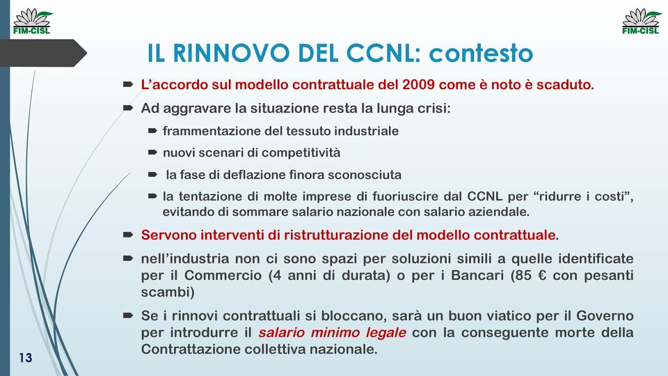 fuoriuscire dal CCNL per ridurre i costi, evitando di sommare salario nazionale con salario aziendale. Servono interventi di ristrutturazione del modello contrattuale.