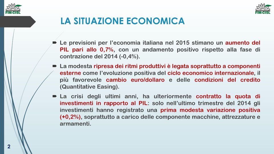 La modesta ripresa dei ritmi produttivi è legata soprattutto a componenti esterne come l evoluzione positiva del ciclo economico internazionale, il più favorevole cambio