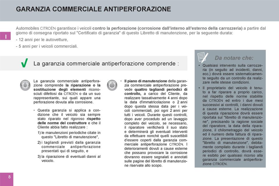 La garanzia commerciale antiperforazione comprende : La garanzia commerciale antiperforazione comprende la riparazione o la sostituzione degli elementi riconosciuti difettosi da CITROËN o da un suo