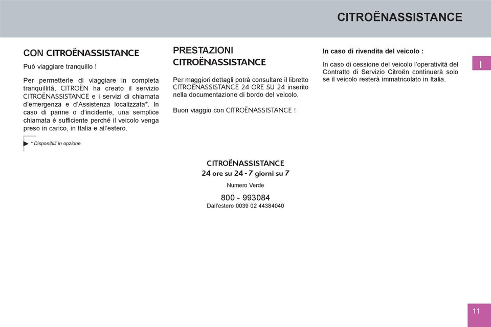 In caso di panne o d incidente, una semplice chiamata è sufficiente perché il veicolo venga preso in carico, in Italia e all estero.