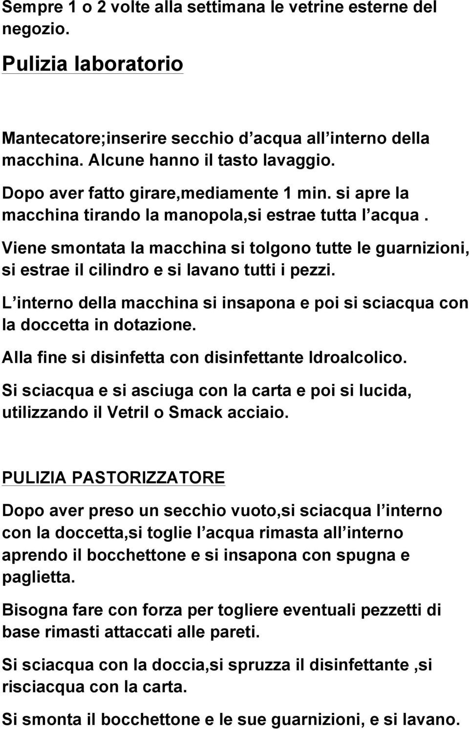 Viene smontata la macchina si tolgono tutte le guarnizioni, si estrae il cilindro e si lavano tutti i pezzi. L interno della macchina si insapona e poi si sciacqua con la doccetta in dotazione.