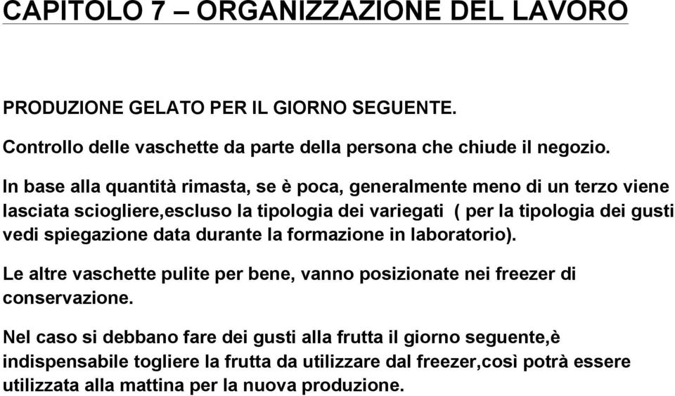 vedi spiegazione data durante la formazione in laboratorio). Le altre vaschette pulite per bene, vanno posizionate nei freezer di conservazione.