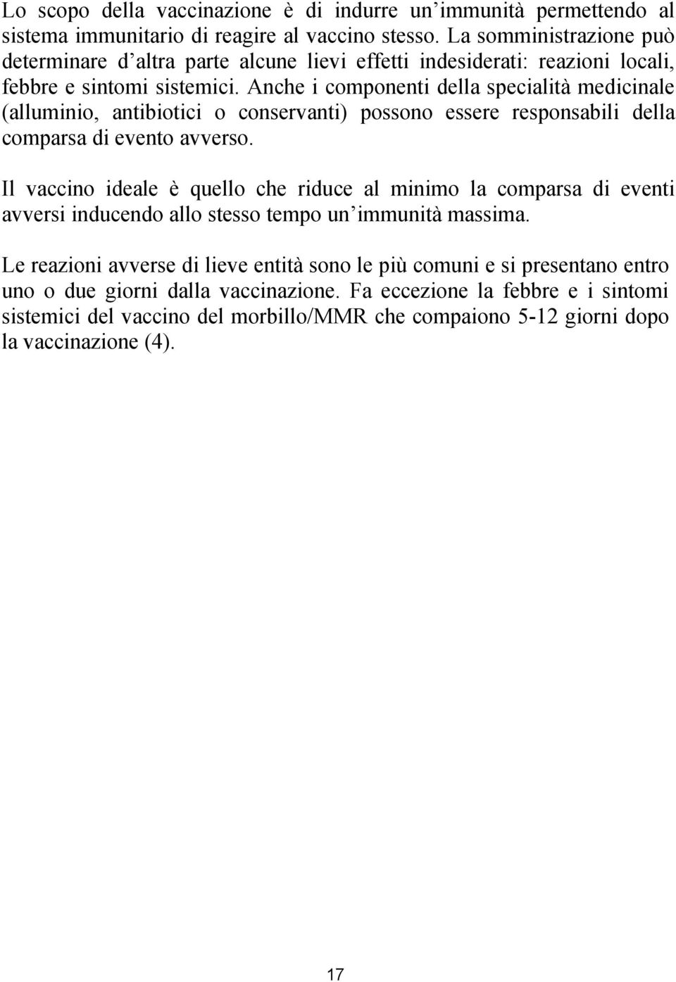 Anche i componenti della specialità medicinale (alluminio, antibiotici o conservanti) possono essere responsabili della comparsa di evento avverso.