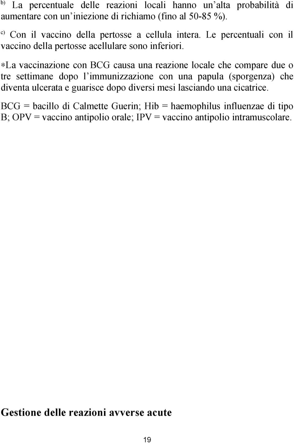 La vaccinazione con BCG causa una reazione locale che compare due o tre settimane dopo l immunizzazione con una papula (sporgenza) che diventa ulcerata e