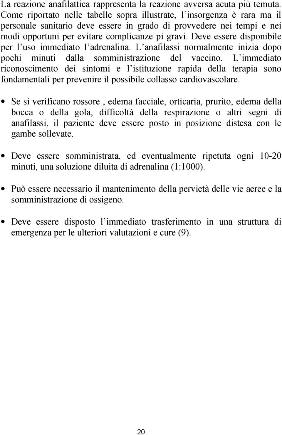 Deve essere disponibile per l uso immediato l adrenalina. L anafilassi normalmente inizia dopo pochi minuti dalla somministrazione del vaccino.