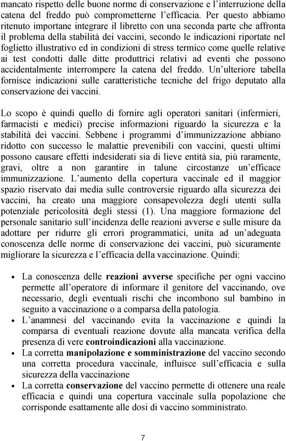 in condizioni di stress termico come quelle relative ai test condotti dalle ditte produttrici relativi ad eventi che possono accidentalmente interrompere la catena del freddo.