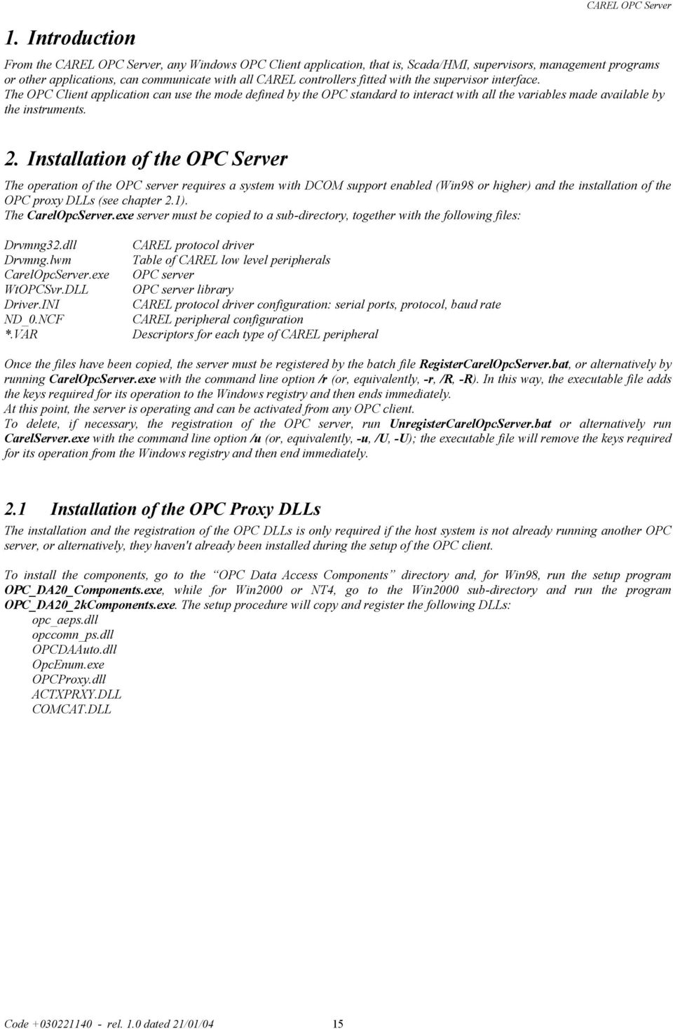 Installation of the OPC Server The operation of the OPC server requires a system with DCOM support enabled (Win98 or higher) and the installation of the OPC proxy DLLs (see chapter 2.1).