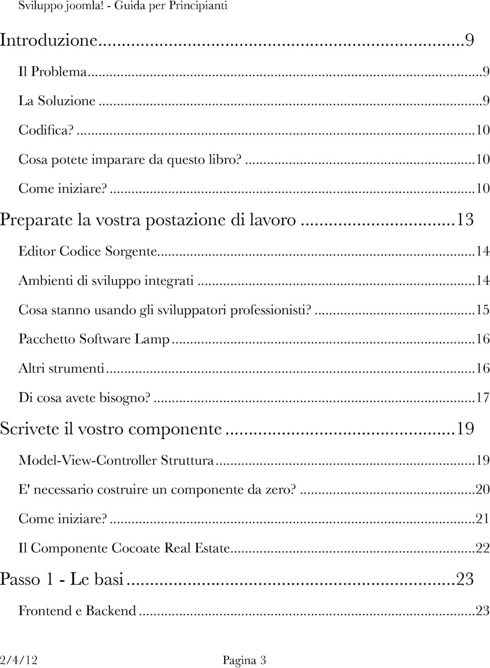 .. 14 Cosa stanno usando gli sviluppatori professionisti?... 15 Pacchetto Software Lamp... 16 Altri strumenti... 16 Di cosa avete bisogno?