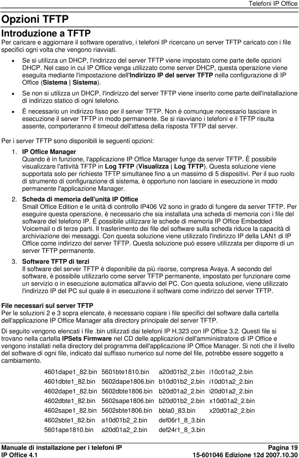 Nel caso in cui IP Office venga utilizzato come server DHCP, questa operazione viene eseguita mediante l'impostazione dell'indirizzo IP del server TFTP nella configurazione di IP Office (Sistema