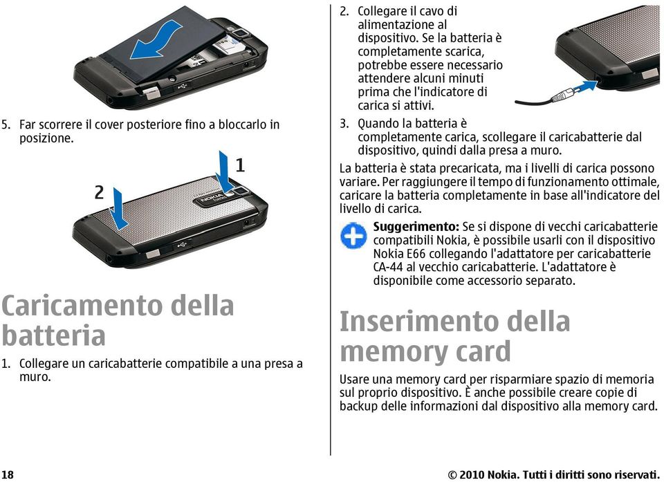 Quando la batteria è completamente carica, scollegare il caricabatterie dal dispositivo, quindi dalla presa a muro. La batteria è stata precaricata, ma i livelli di carica possono variare.