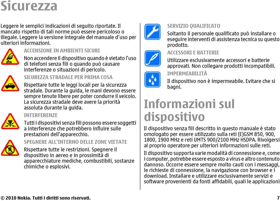 ACCENSIONE IN AMBIENTI SICURI Non accendere il dispositivo quando è vietato l'uso di telefoni senza fili o quando può causare interferenze o situazioni di pericolo.