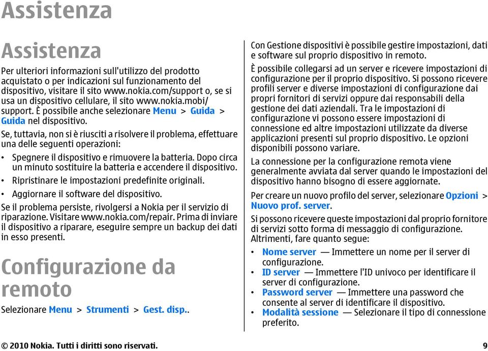 Se, tuttavia, non si è riusciti a risolvere il problema, effettuare una delle seguenti operazioni: Spegnere il dispositivo e rimuovere la batteria.