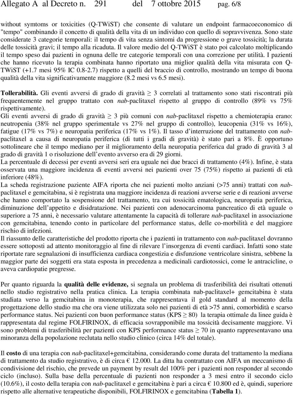 Sono state considerate 3 categorie temporali: il tempo di vita senza sintomi da progressione o grave tossicità; la durata delle tossicità gravi; il tempo alla ricaduta.