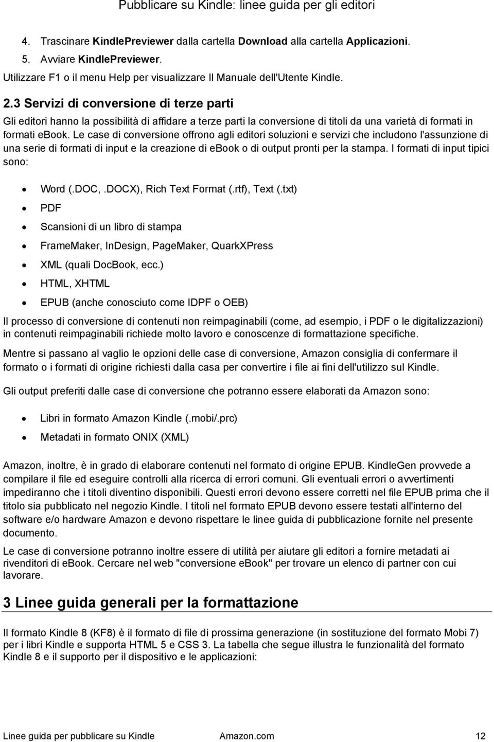 Le case di conversione offrono agli editori soluzioni e servizi che includono l'assunzione di una serie di formati di input e la creazione di ebook o di output pronti per la stampa.