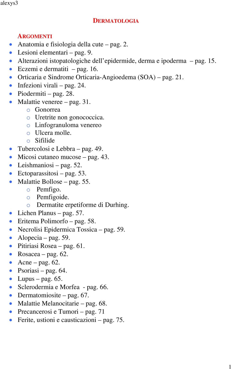 o Linfogranuloma venereo o Ulcera molle. o Sifilide Tubercolosi e Lebbra pag. 49. Micosi cutaneo mucose pag. 43. Leishmaniosi pag. 52. Ectoparassitosi pag. 53. Malattie Bollose pag. 55. o Pemfigo.