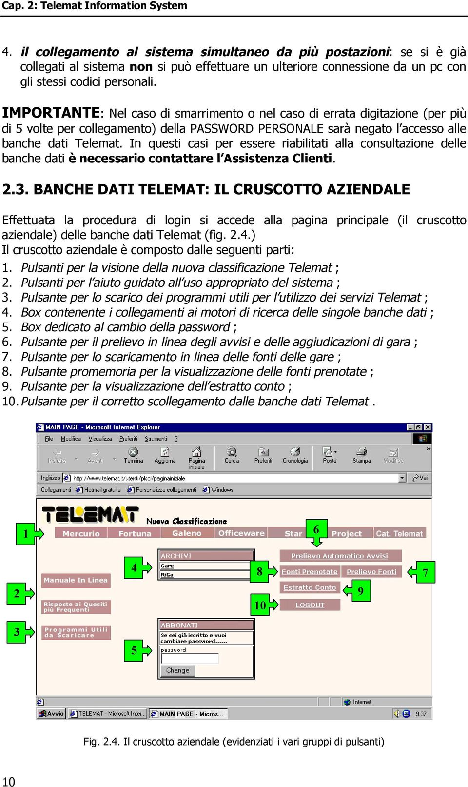 IMPORTANTE: Nel caso di smarrimento o nel caso di errata digitazione (per più di 5 volte per collegamento) della PASSWORD PERSONALE sarà negato l accesso alle banche dati Telemat.