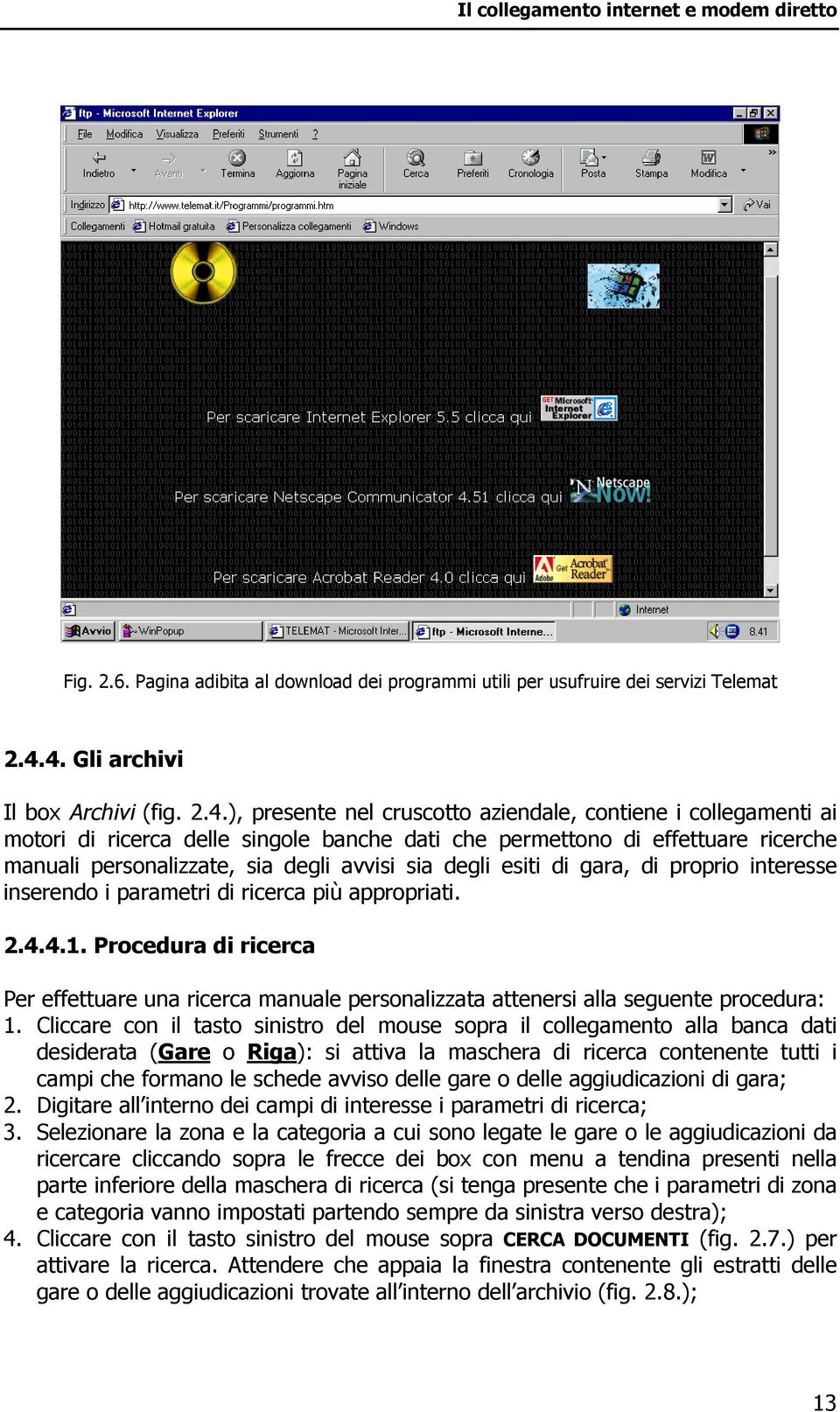 personalizzate, sia degli avvisi sia degli esiti di gara, di proprio interesse inserendo i parametri di ricerca più appropriati. 2.4.4.1.