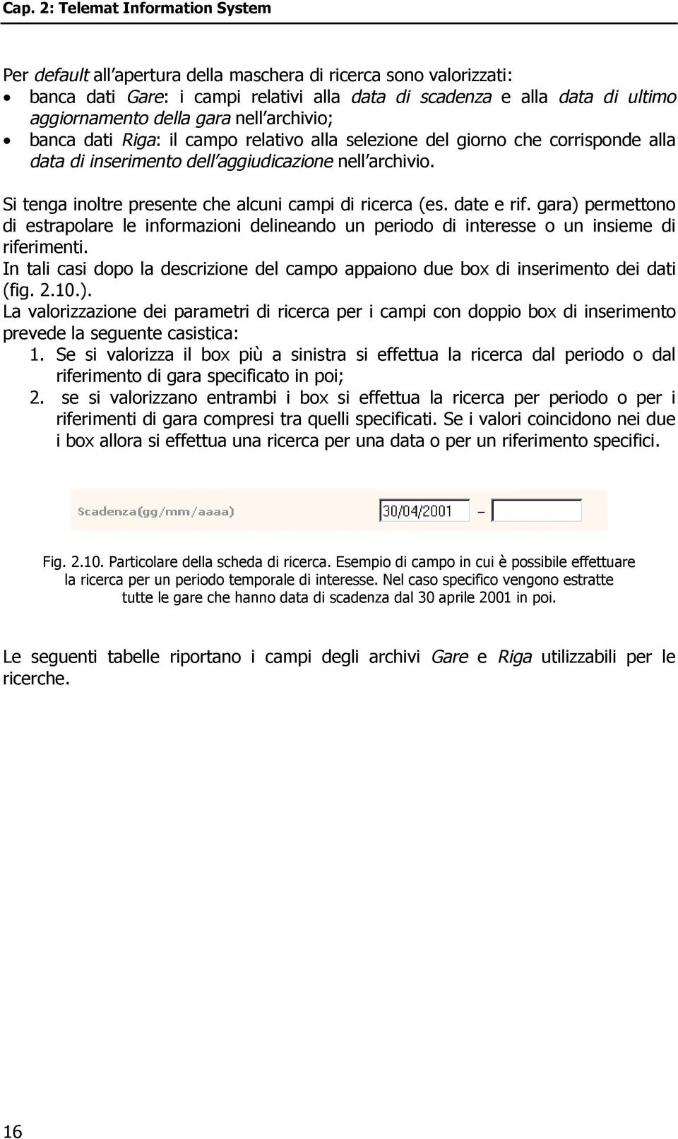 Si tenga inoltre presente che alcuni campi di ricerca (es. date e rif. gara) permettono di estrapolare le informazioni delineando un periodo di interesse o un insieme di riferimenti.