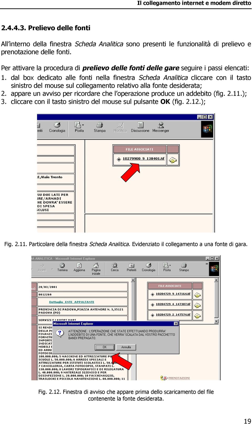 dal box dedicato alle fonti nella finestra Scheda Analitica cliccare con il tasto sinistro del mouse sul collegamento relativo alla fonte desiderata; 2.
