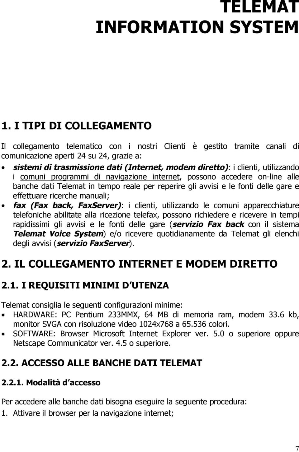 clienti, utilizzando i comuni programmi di navigazione internet, possono accedere on-line alle banche dati Telemat in tempo reale per reperire gli avvisi e le fonti delle gare e effettuare ricerche