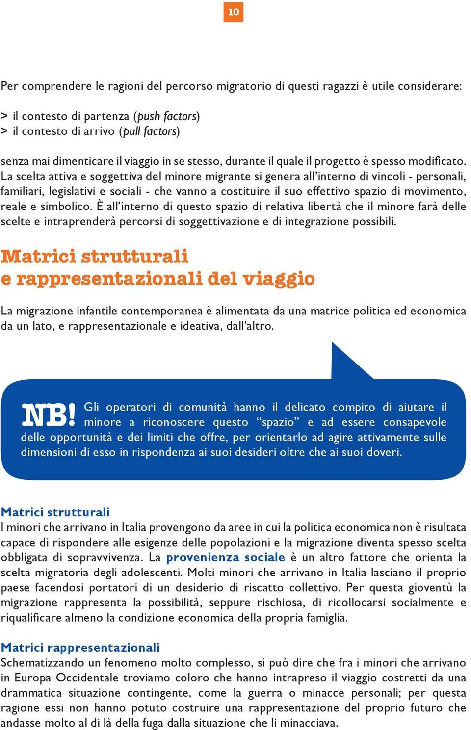 La scelta attiva e soggettiva del minore migrante si genera all interno di vincoli - personali, familiari, legislativi e sociali - che vanno a costituire il suo effettivo spazio di movimento, reale e